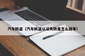 汽车防盗（汽车防盗认证失败是怎么回事）