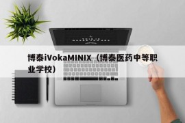 博泰iVokaMINIX（博泰医药中等职业学校）