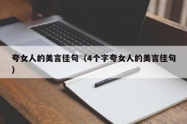 夸女人的美言佳句（4个字夸女人的美言佳句）