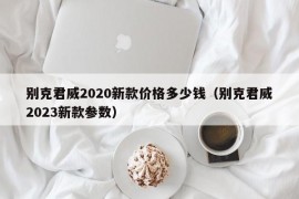 别克君威2020新款价格多少钱（别克君威2023新款参数）