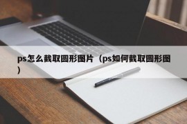 ps怎么截取圆形图片（ps如何截取圆形图）