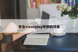 包含vivoxplay评测的词条