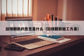 旧楼翻新的意思是什么（旧楼翻新施工方案）