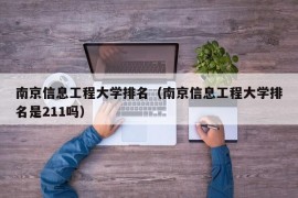 南京信息工程大学排名（南京信息工程大学排名是211吗）