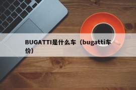 BUGATTI是什么车（bugatti车价）