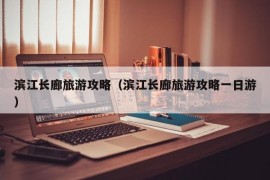 滨江长廊旅游攻略（滨江长廊旅游攻略一日游）