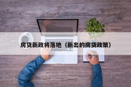 房贷新政将落地（新出的房贷政策）