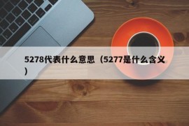 5278代表什么意思（5277是什么含义）