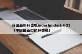 我国最新歼击机mdashmdash歼23（中国最新型的歼击机）