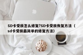 SD卡受损怎么修复?SD卡受损恢复方法（sd卡受损最简单的修复方法）