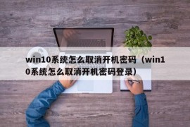 win10系统怎么取消开机密码（win10系统怎么取消开机密码登录）