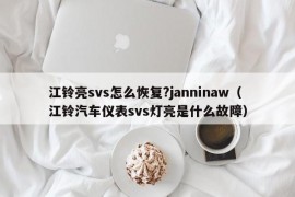 江铃亮svs怎么恢复?janninaw（江铃汽车仪表svs灯亮是什么故障）