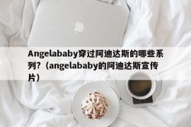 Angelababy穿过阿迪达斯的哪些系列?（angelababy的阿迪达斯宣传片）