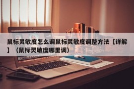 鼠标灵敏度怎么调鼠标灵敏度调整方法【详解】（鼠标灵敏度哪里调）