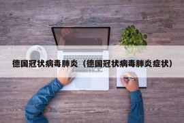 德国冠状病毒肺炎（德国冠状病毒肺炎症状）