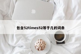 包含52times52等于几的词条