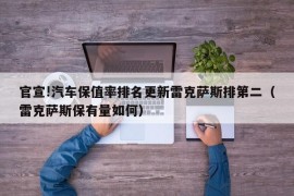 官宣!汽车保值率排名更新雷克萨斯排第二（雷克萨斯保有量如何）