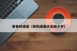 非非的成语（非的成语大全四个字）