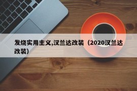 发烧实用主义,汉兰达改装（2020汉兰达改装）