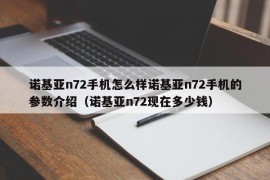 诺基亚n72手机怎么样诺基亚n72手机的参数介绍（诺基亚n72现在多少钱）