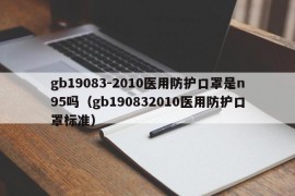 gb19083-2010医用防护口罩是n95吗（gb190832010医用防护口罩标准）