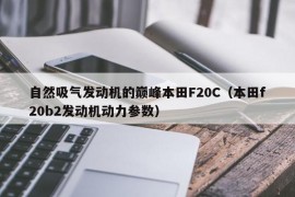 自然吸气发动机的巅峰本田F20C（本田f20b2发动机动力参数）