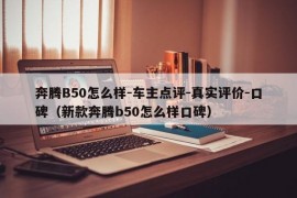 奔腾B50怎么样-车主点评-真实评价-口碑（新款奔腾b50怎么样口碑）