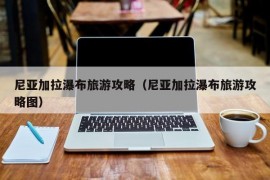 尼亚加拉瀑布旅游攻略（尼亚加拉瀑布旅游攻略图）