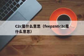 C2c是什么意思（feepzn8c2c是什么意思）