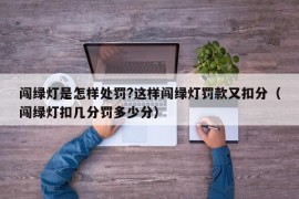 闯绿灯是怎样处罚?这样闯绿灯罚款又扣分（闯绿灯扣几分罚多少分）