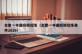 合肥一中国际班招生（合肥一中国际班招生条件2020）