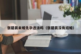 张碧晨未婚先孕违法吗（张碧晨没有结婚）