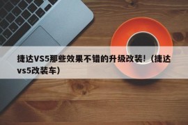 捷达VS5那些效果不错的升级改装!（捷达vs5改装车）