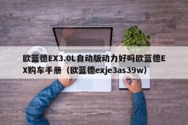 欧蓝德EX3.0L自动版动力好吗欧蓝德EX购车手册（欧蓝德exje3as39w）