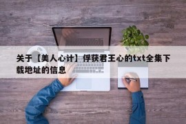 关于【美人心计】俘获君王心的txt全集下载地址的信息