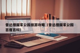 普达措国家公园旅游攻略（普达措国家公园 百度百科）