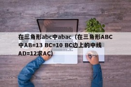 在三角形abc中abac（在三角形ABC中AB=13 BC=10 BC边上的中线AD=12求AC）