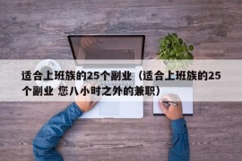 适合上班族的25个副业（适合上班族的25个副业 您八小时之外的兼职）