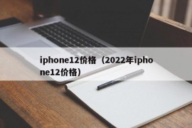 iphone12价格（2022年iphone12价格）