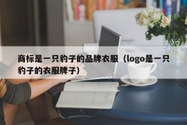 商标是一只豹子的品牌衣服（logo是一只豹子的衣服牌子）