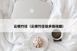 云栖竹径（云栖竹径徒步路线图）