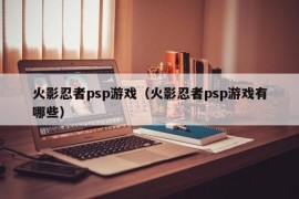 火影忍者psp游戏（火影忍者psp游戏有哪些）