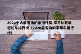 2022十大最省油的车排行榜,家用油耗最低的车排行榜（2020最省油的家用车排行榜）