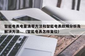 智能电表电量清零方法和智能电表故障分析及解决方法...（智能电表怎样复位）