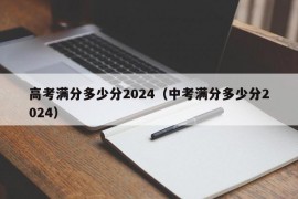 高考满分多少分2024（中考满分多少分2024）