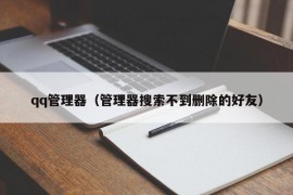 qq管理器（管理器搜索不到删除的好友）