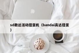 sd敢达活动扭蛋机（bandai高达扭蛋）