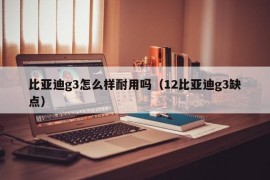 比亚迪g3怎么样耐用吗（12比亚迪g3缺点）