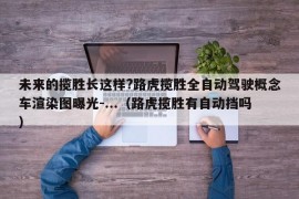 未来的揽胜长这样?路虎揽胜全自动驾驶概念车渲染图曝光-...（路虎揽胜有自动挡吗）