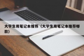 大学生用笔记本推荐（大学生用笔记本推荐哪款）